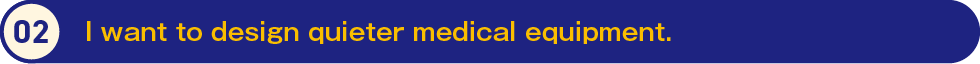 2.I want to design quieter medical equipment