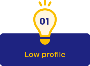 1.Low profile