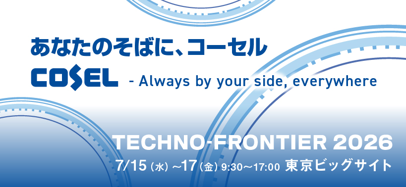 あなたのそばに、コーセル TECHNO-FRONTIER 2026 7/15（水）～17（金）10：00～17：00 東京ビッグサイト
