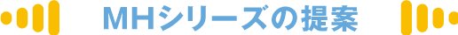MHシリーズの提案